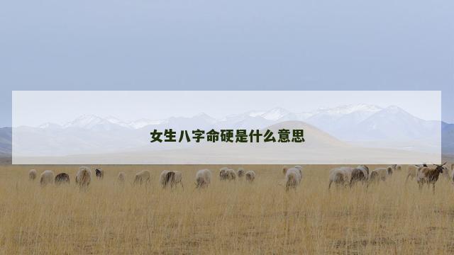 女生八字命硬是什么意思